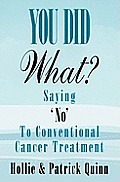 You Did What? Saying 'No' To Conventional Cancer Treatment