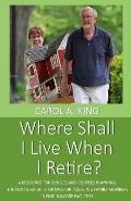 Where Shall I Live When I Retire?: A resource for singles and couples planning the next step of their lives or assisting family members in finding car