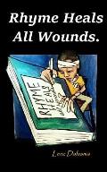 Rhyme Heals All Wounds.: Life and Love, Journeyed Through Poetry.