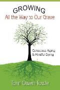 Growing All the Way to Our Grave: Conscious Aging & Mindful Dying