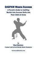 DAGPAW Means Success: A Parent's Guide to Instilling Martial Arts Success Skills Into Their Child From Home