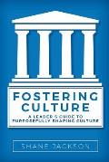 Fostering Culture: A Leader's Guide to Purposefully Shaping Culture