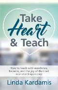 Take Heart and Teach: How to teach with excellence, balance, and the joy of the Lord (even when things are crazy)