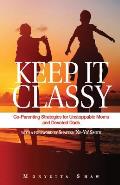 Keep It Classy: Co-Parenting Strategies for Unstoppable Moms and Devoted Dads