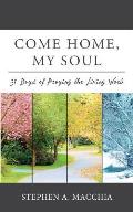 Come Home, My Soul: 31 Days of Praying the Living Word
