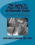 The Guide To Pass The Final Orthopedic Exam: A Concise Review For Orthopedic Board Exam