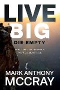 Live Big! Die Empty.: How to Become the Person You Were Meant to Be