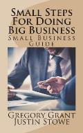 Small Steps For Doing Big Business: Small Business Guide