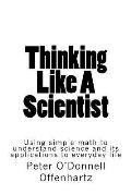 Thinking Like A Scientist: Using Simple Math to Understand Science and its Applications to Everyday Life