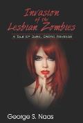 Invasion of the Lesbian Zombies: A Tale of Dark, Erotic Revenge