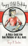 Happy 21st Birthday A Field Guide for Bar Patrons of All Ages