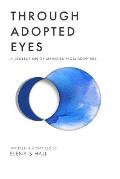 Through Adopted Eyes: A Collection of Memoirs from Adoptees