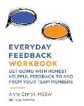 Everyday Feedback Workbook: Get Going With Honest Helpful Feedback To And From Your Team Members