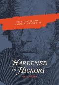 Hardened to Hickory: The Missing Chapter in Andrew Jackson's Life
