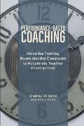 Performance-Based Coaching: Move the Training Room Into the Classroom to Accelerate Teacher Development