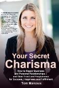 Your Secret Charisma: How to Repair Business and Personal Relationships - And Gain Trust and Forgiveness for Success, Happiness and Fulfillm