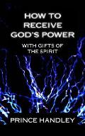 How to Receive God's Power with Gifts of the Spirit: How to Operate in the Gifts