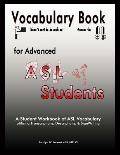 Vocabulary Book for Advanced ASL Students: A Student Workbook of ASL Vocabulary utilizing Transcriptions, Descriptions, & SignWriting