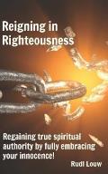 Reigning in Righteousness: Regaining true spiritual authority by fully embracing your innocence!