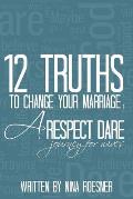 12 Truths to Change Your Marriage: A Respect Dare Journey