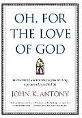 Oh, for the Love of God: Heartwarming and Humorous Lessons for Living a Joyous and Faith-Filled Life
