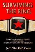Surviving the Ring: Expert Advice for Getting in and Staying in the Tough World of Pro Wrestling