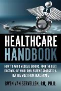 The Healthcare Handbook: How to Avoid Medical Errors, Find the Best Doctors, Be Your Own Patient Advocate & Get the Most from Healthcare
