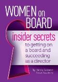 Women on Board Insider Secrets to Getting on a Board & Succeeding as a Director