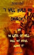 Jesus said: I Will Build My Church! And the Gates of Hell Shall Not Prevail Against It!
