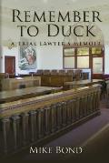 Remember to Duck: A Trial Lawyer's Memoir