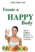 Create A Happy Body: The Golden Keys to A Lifetime of Wellness