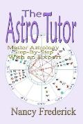 The Astro Tutor: Master Astrology Step by Step with an Expert: Basic Through Advanced Astrology