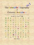 The Colourful Biography of Chinese Characters, Volume 1: The Complete Book of Chinese Characters with Their Stories in Colour, Volume 1