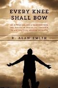 Every Knee Shall Bow: An Invitation and a Warning from the Sovereign God of the Universe to All Political Leaders of Earth