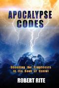 Apocalypse Codes: Decoding the Prophecies in the Book of Daniel: Unveiling End Time Messages from the Most Important Old Testament Proph
