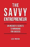 The Savvy Entrepreneur: An Insider's Secrets to Managing for Success