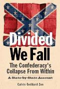 Divided We Fall: The Confederacy's Collapse From Within: A State-by-State Account