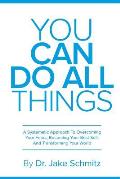 You Can Do All Things: A Systematic Approach To Overcoming Your Fears, Becoming Your Best Self, And Transforming Your World