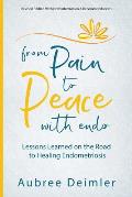 From Pain to Peace With Endo: Lessons Learned on the Road to Healing Endometriosis