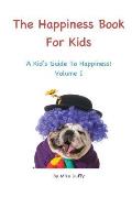 The Happiness Book For Kids Volume I: A Kid's Guide To Happiness