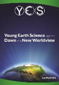 Yes: Young Earth Science and the Dawn of a New WorldView: Old Earth Fallacies and the Collapse of Darwinism