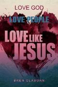Love God. Love People. Love Like Jesus.