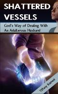 Shattered Vessels: God's Way of Dealing with an Adulterous Husband