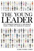 The Young Leader: Fifty Essential Lessons to Influence & Inspire a New Generation of Leaders