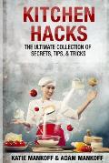 Kitchen Hacks: The Ultimate Collection Of Secrets, Tips, & Tricks