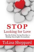 Stop Looking for Love: Tips for Online Dating Newbies in Making Meaningful Connections