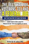 Veterans' Preference: The Best Way for Veterans to Land a Federal Job: How to get Military Veterans Preference... A Step by Step Guide