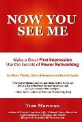 Now You See Me - Make a Great First Impression - Use Secrets of Power Networking: For More Clients, More Referrals and More Friends