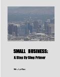 Small Business: A Step By Step Primer