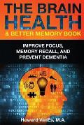 The Brain Health & Better Memory Book: Improve Focus, Memory Recall, and Prevent Dementia